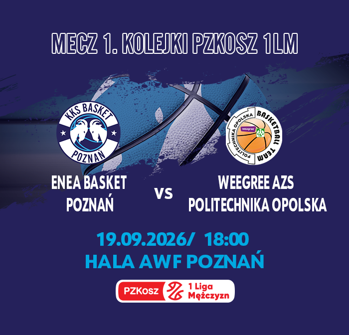 MECZ ENEA BASKET POZNAŃ VS WEEGREE AZS POLITECHNIKA OPOLSKA